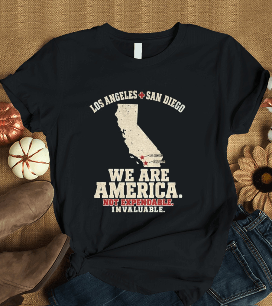 Los Angeles San Diego We Are America Not Expendable Invaluable California Pride T-Shirt