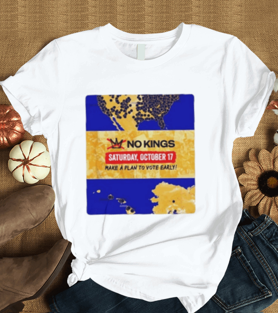 No Kings Saturday October 17 Make A Plan To Vote Early Map T-Shirt