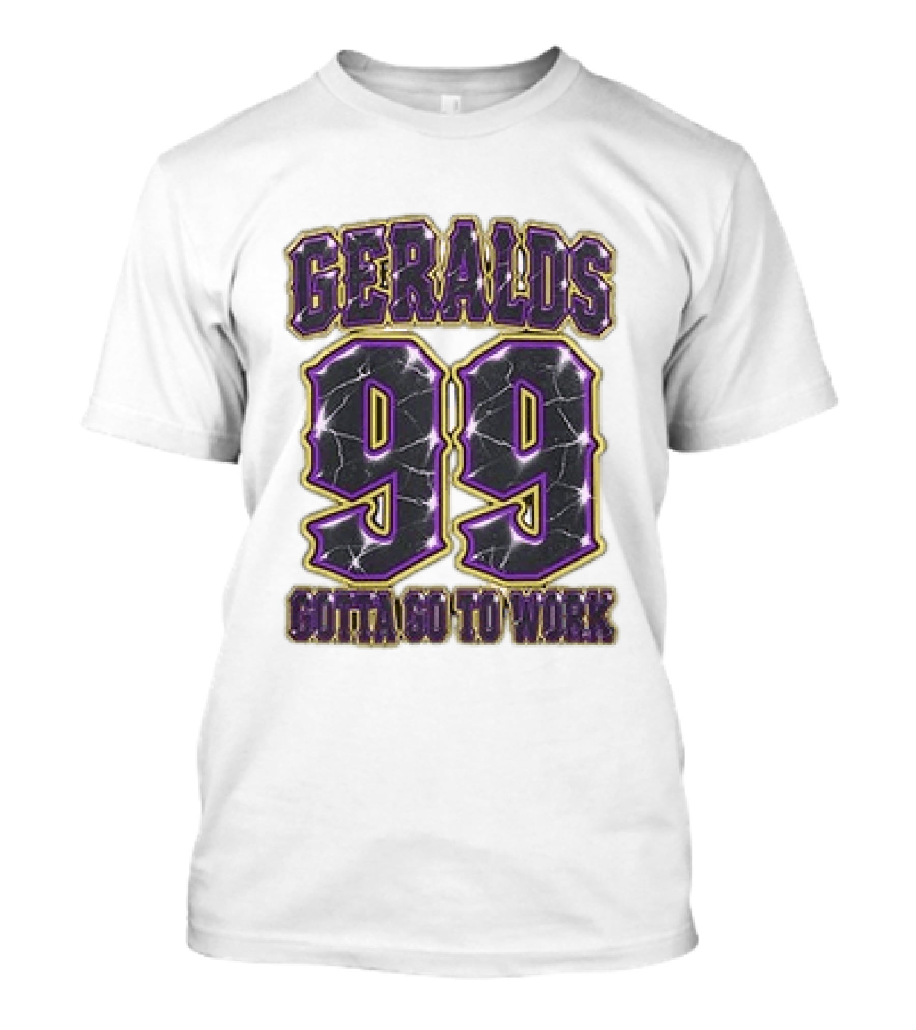Geralds 99 Gotta Go To Work T-Shirt