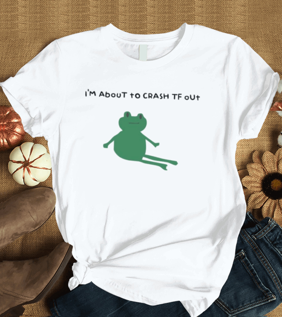 I'm About To Crash Tf Out Frog Tired Sleepy T-Shirt