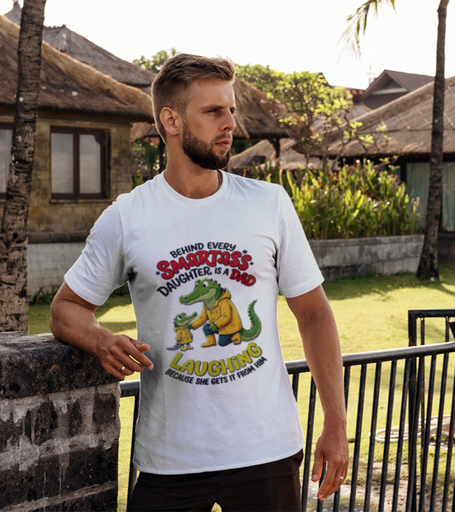 Behind Every Smartass Daughter Crocodile Dad Laughing She Gets It From Him T-Shirt