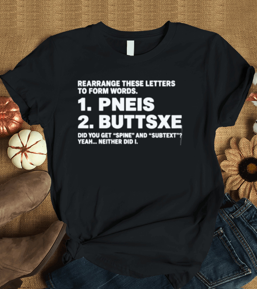 Rearrange These Letters To Form Words Pneis Buttsxe Humor Subtext Joke T-Shirt