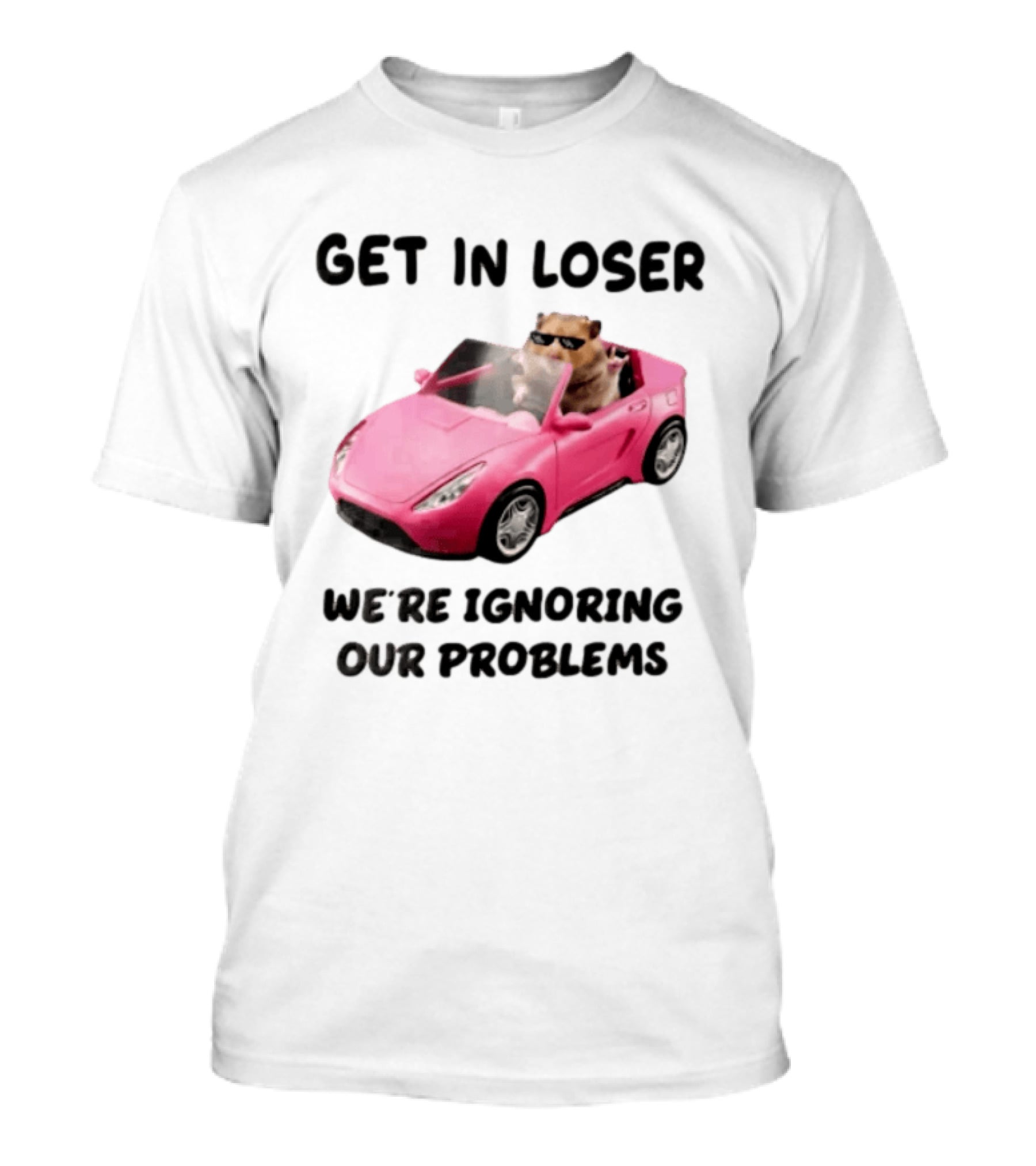 Get In Loser We Are Ignoring Our Problems Hamster In Sunglasses Driving Pink Car T-Shirt
