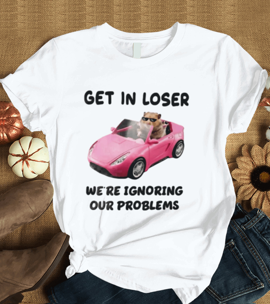 Get In Loser We Are Ignoring Our Problems Hamster In Sunglasses Driving Pink Car T-Shirt