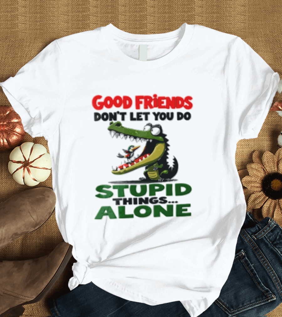 Good Friends Dont Let You Do Stupid Things Alone Green Crocodile And Bird Cartoon T-Shirt