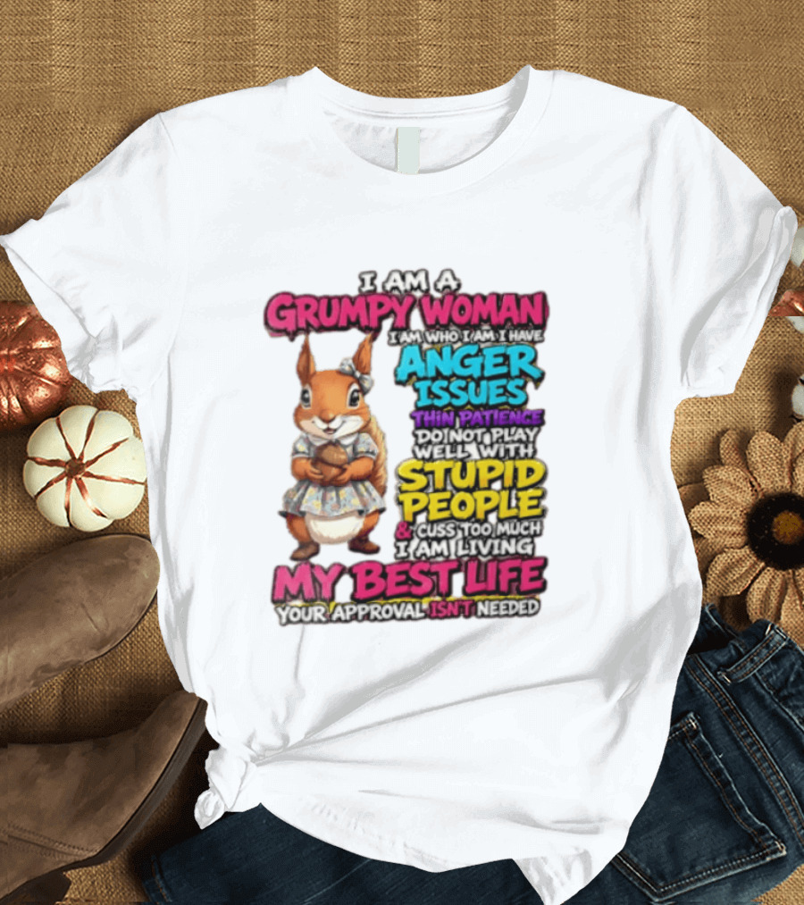 I Am A Grumpy Woman I Have Anger Issues Thin Patience Stupid People My Best Life T-Shirt