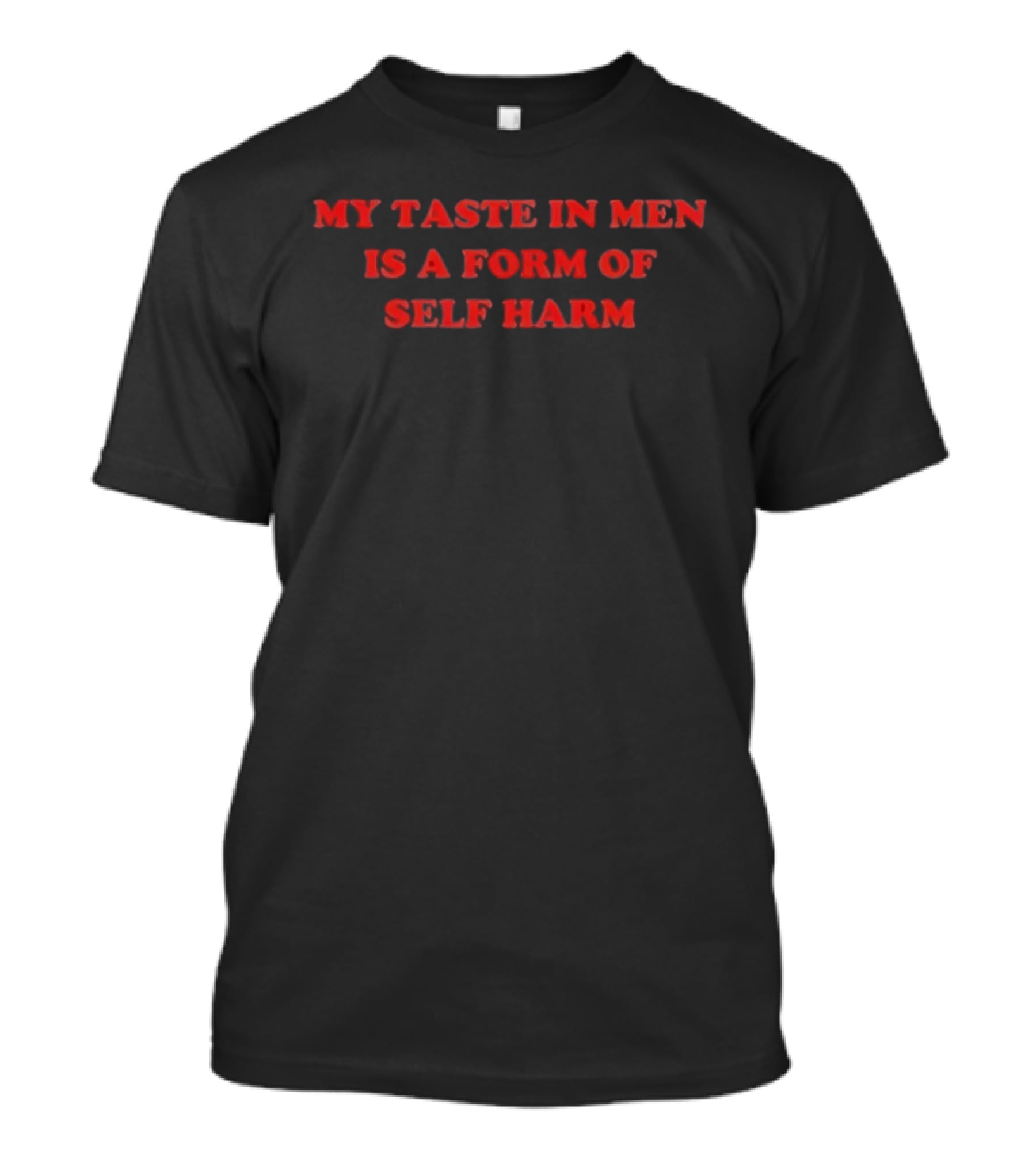 My Taste In Men Is A Form Of Self Harm Sarcastic Humor Bold Red T-Shirt