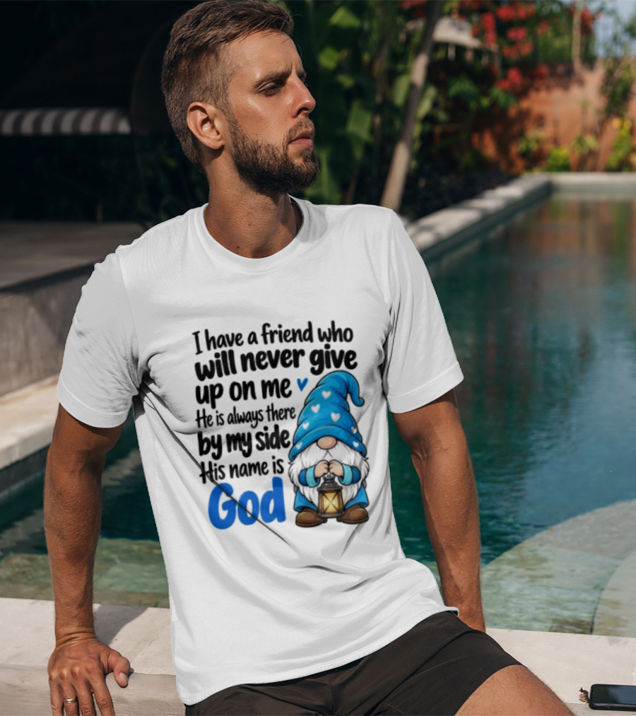 I Have A Friend Who Will Never Give Up On Me His Name Is God Gnome Lantern T-Shirt