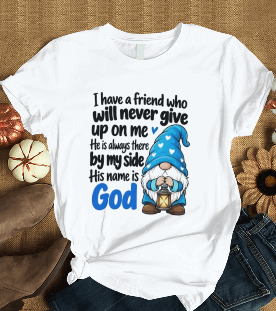 I Have A Friend Who Will Never Give Up On Me His Name Is God Gnome Lantern T-Shirt