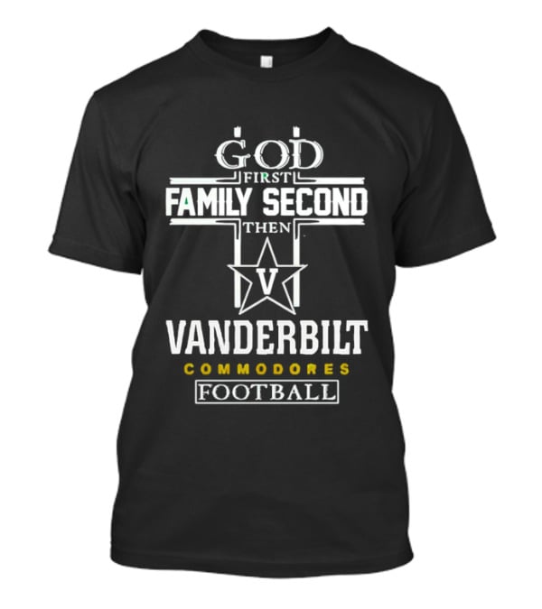 God First Family Second Then Vanderbilt Commodores Football V Star T-Shirt