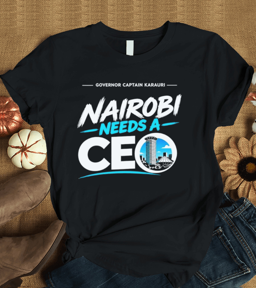 Governor Captain Karauri Nairobi Needs A CEO Cityscape T-Shirt