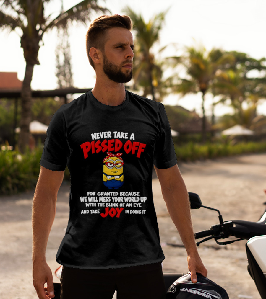 Never Take A Pissed Off Minion For Granted Joy In Doing It T-Shirt