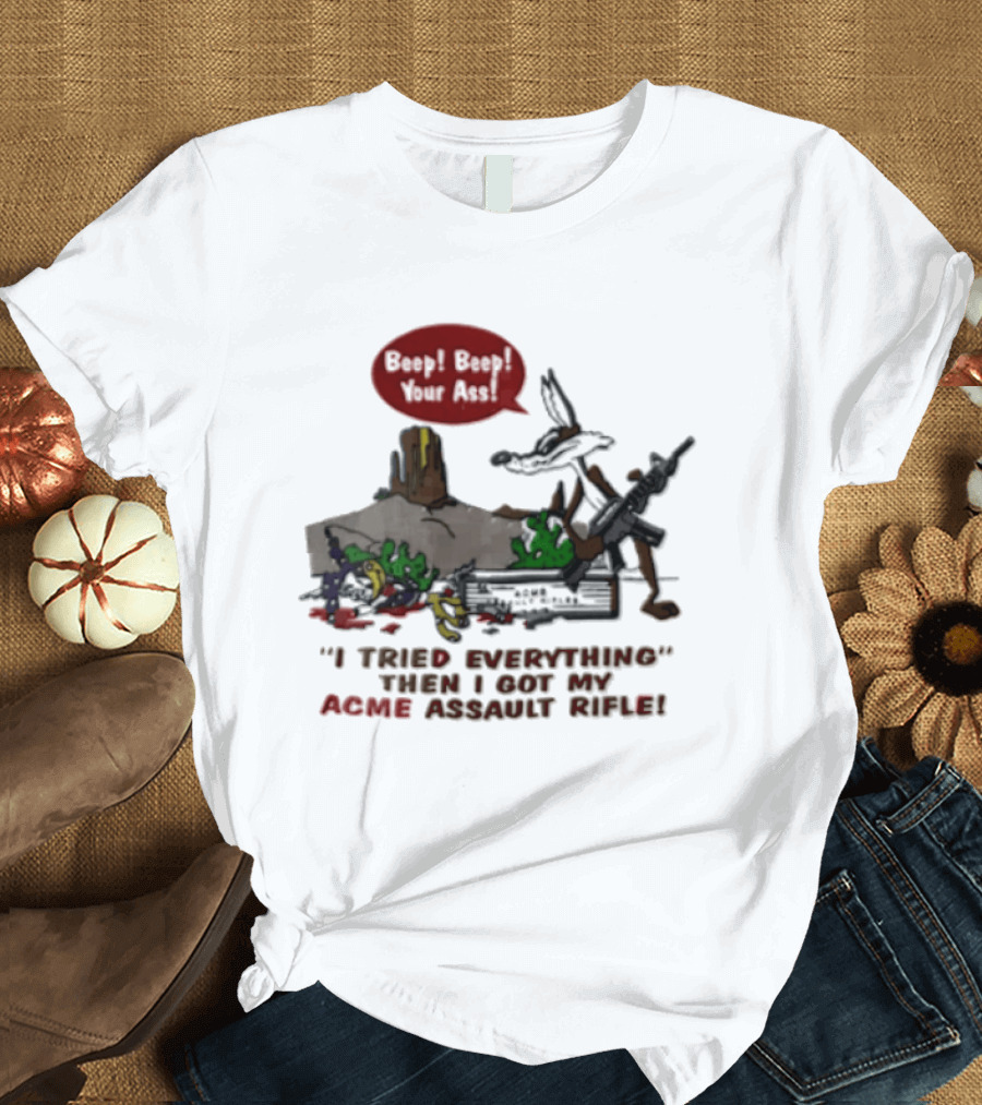 Looney Tunes Beep Beep I Tried Everything Then I Got My Acme Assault Rifle T-Shirt