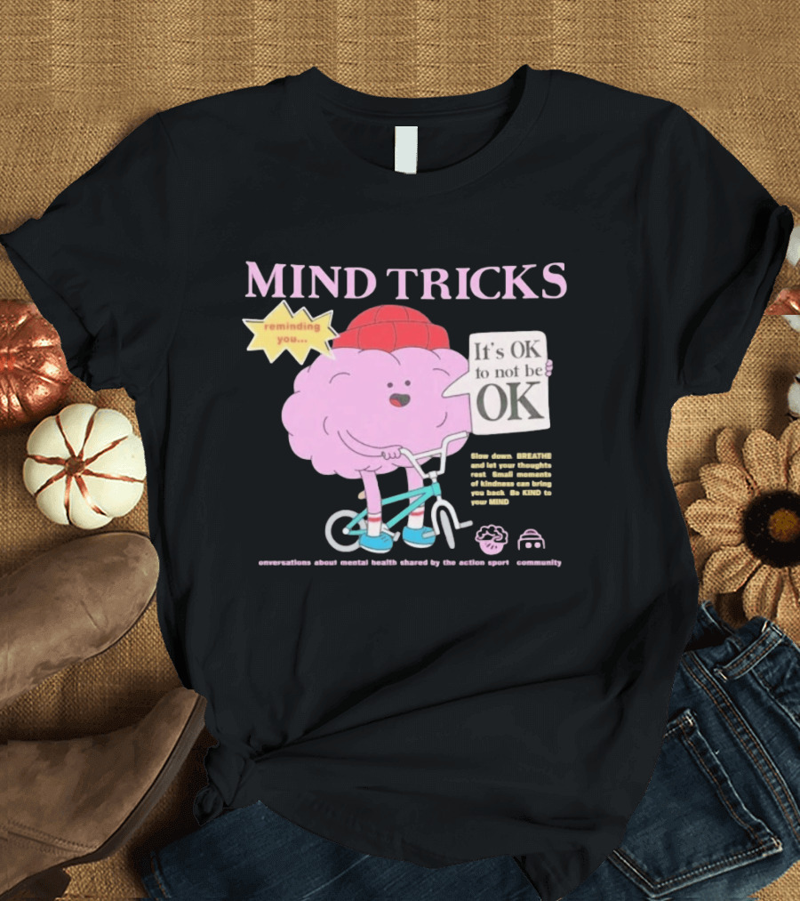 Mind Tricks Reminding You It's OK To Not Be OK Mental Health Conversations By The Action Sports Community T-Shirt