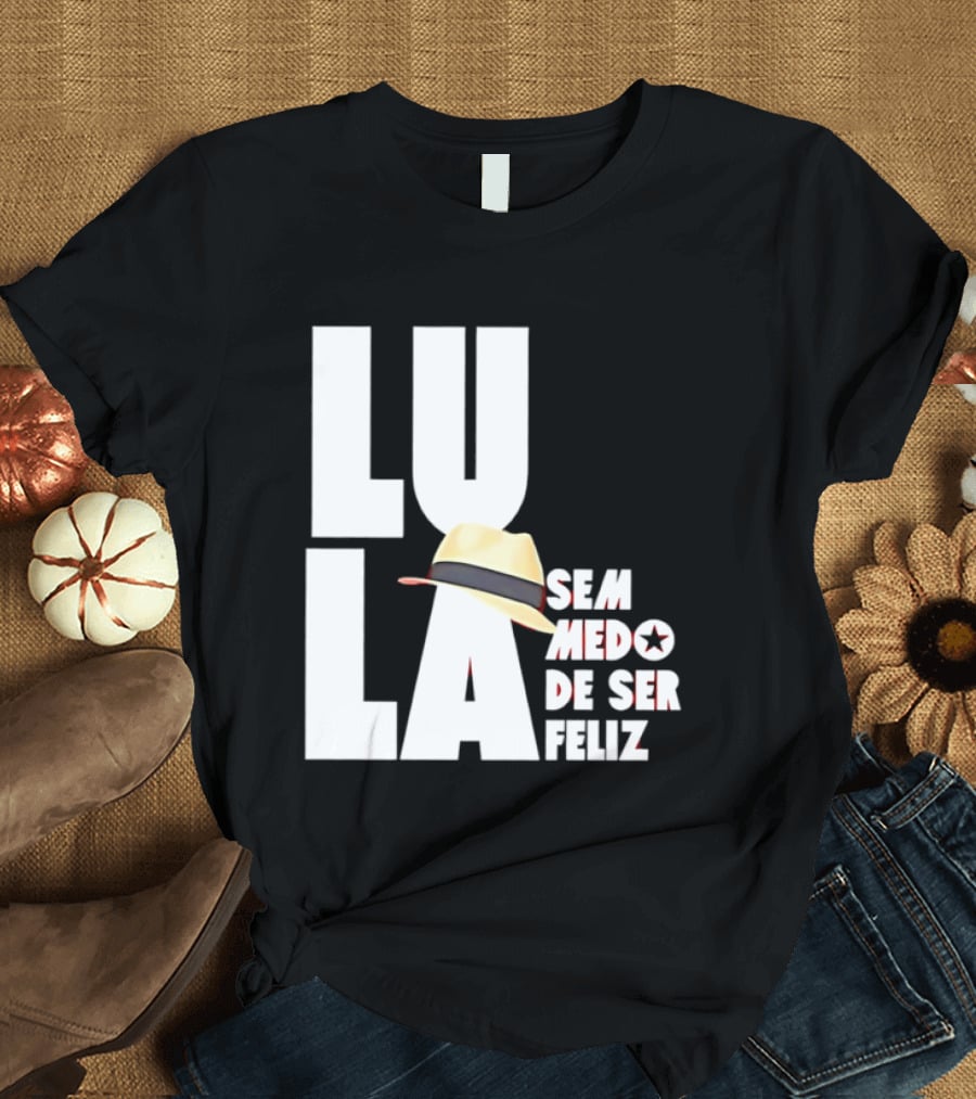 Lula Sem Medo De Ser Feliz Brazil Politics Straw Hat T-Shirt