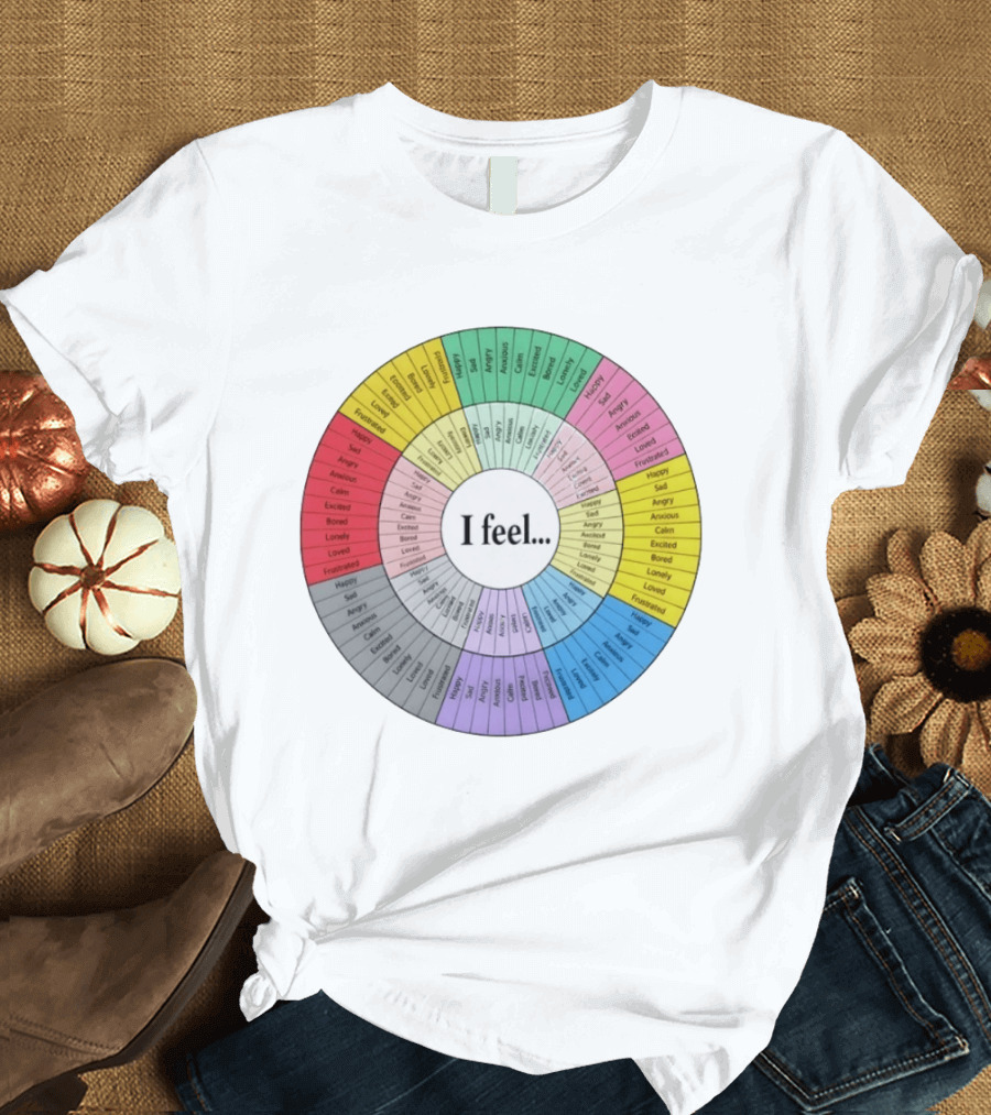 I Feel Emotion Wheel Chart Mental Health Happy Sad Angry Calm Anxious Excited Bored Loved Lonely Frustrated T-Shirt