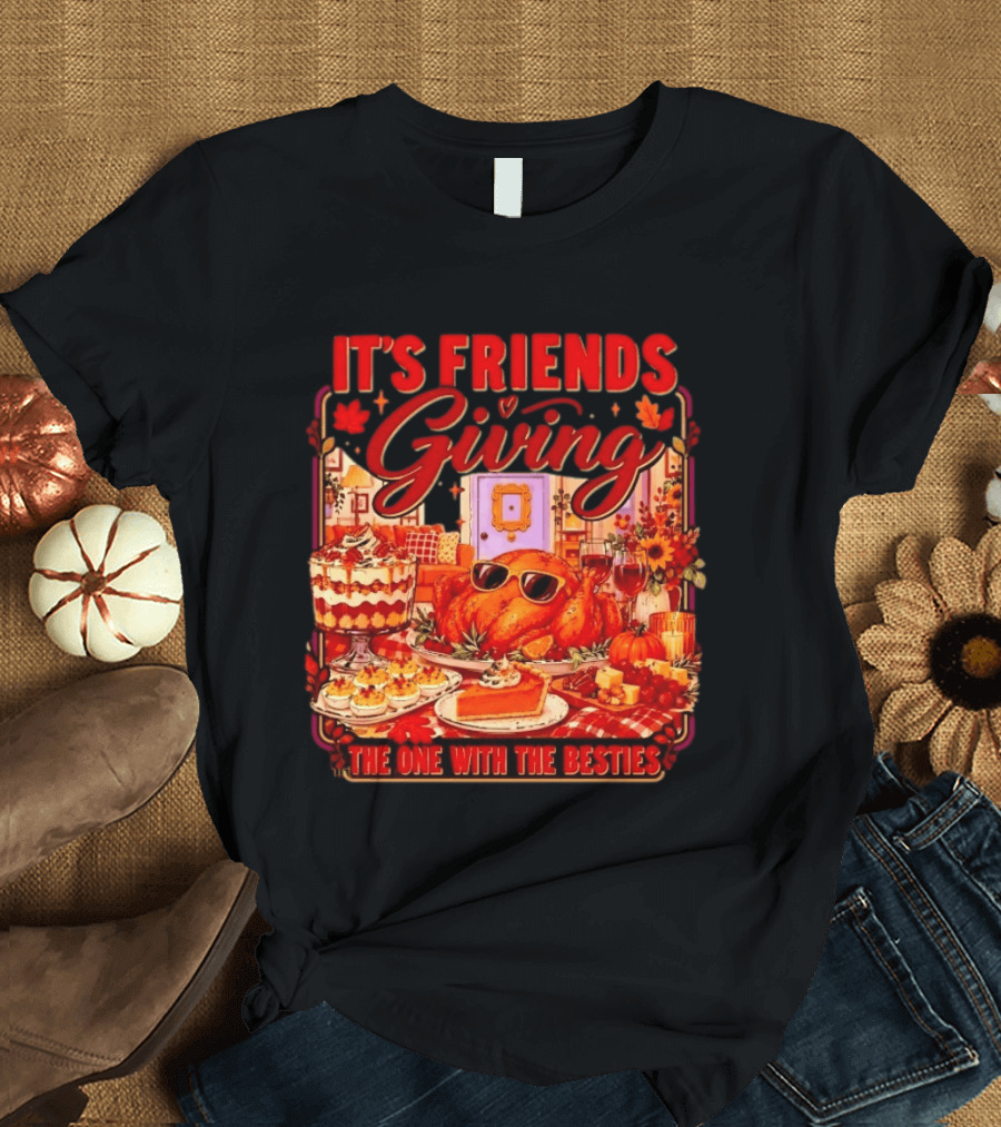 It's Friends Giving The One With The Besties Thanksgiving Feast T-Shirt