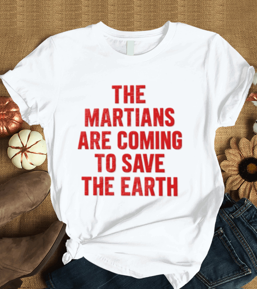 The Martians Are Coming To Save The Earth Message T-Shirt