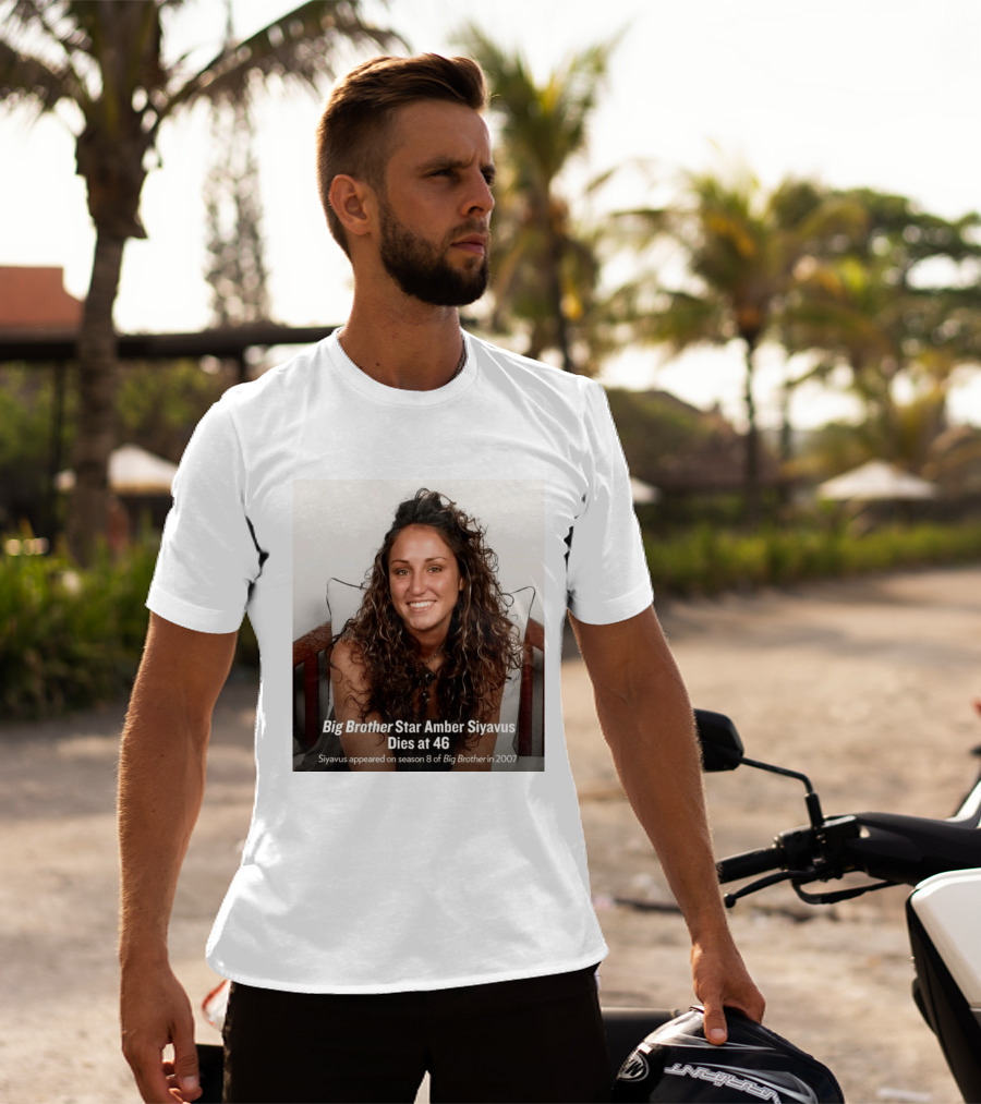 Big Brother Star Amber Siyavus Dies At 46 Season 8 Alum 2007 T-Shirt