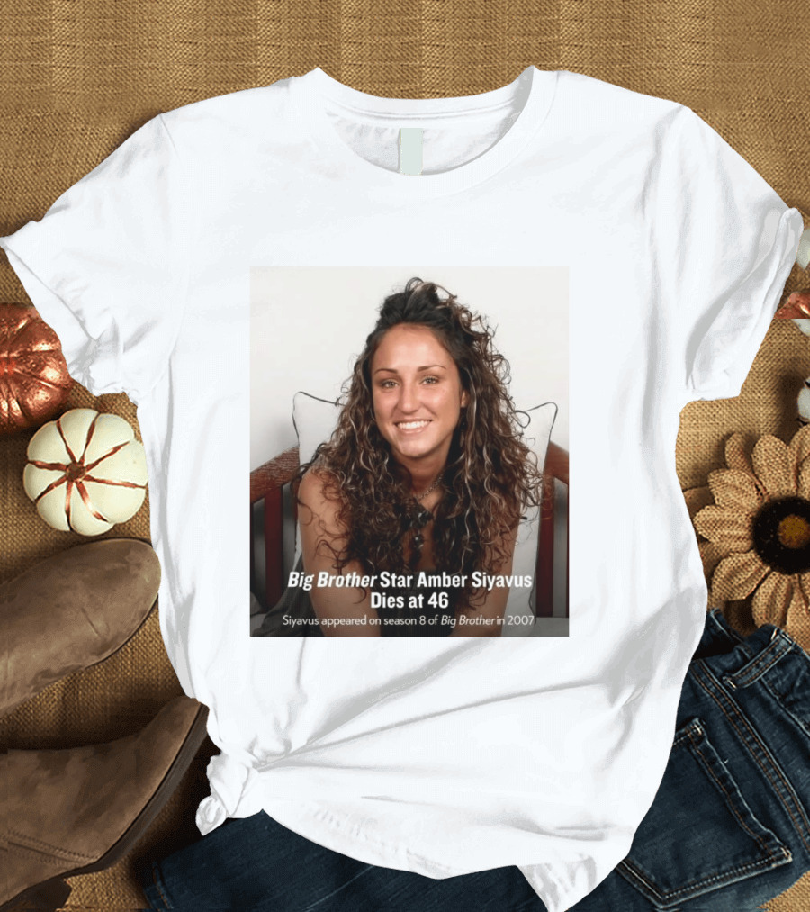 Big Brother Star Amber Siyavus Dies At 46 Season 8 Alum 2007 T-Shirt