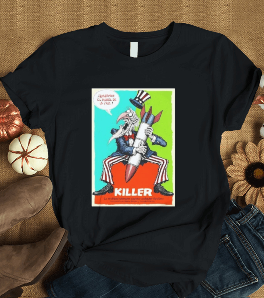 ¡Queremos El Nobel De La Paz Uncle Sam Killer Reality Exceeds Fiction T-Shirt