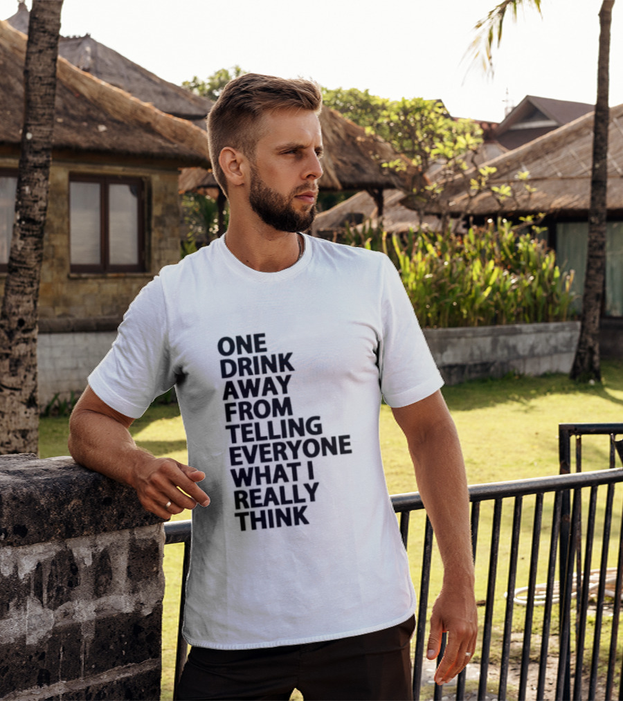 Sarcastic One Drink Away From Telling Everyone What I Really Think T-Shirt