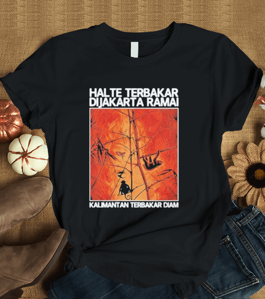 Halte Terbakar Dijakarta Ramai Kalimantan Terbakar Diam Fire T-Shirt
