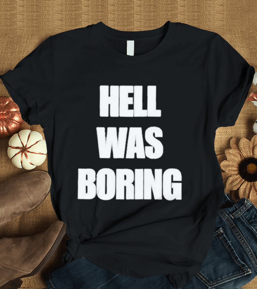 Hell Was Boring Phrase Humor Trendy T-Shirt