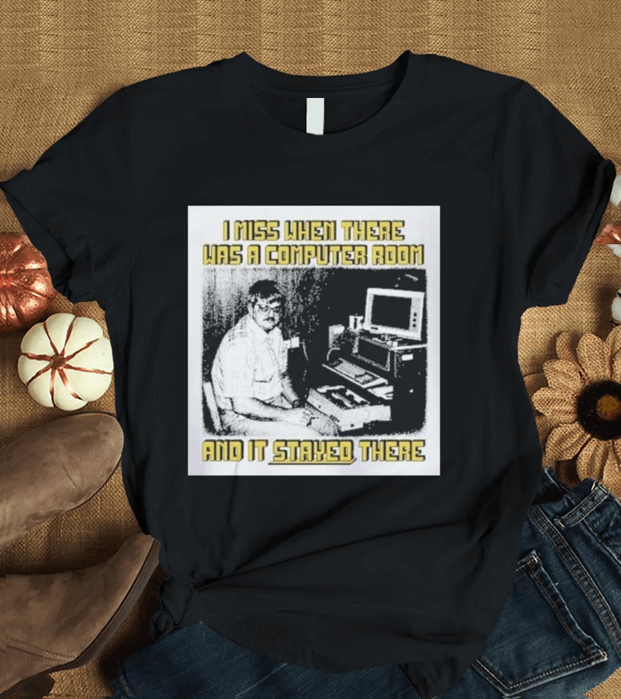 Retro Nostalgia I Miss When There Was A Computer Room And It Stayed There T-Shirt