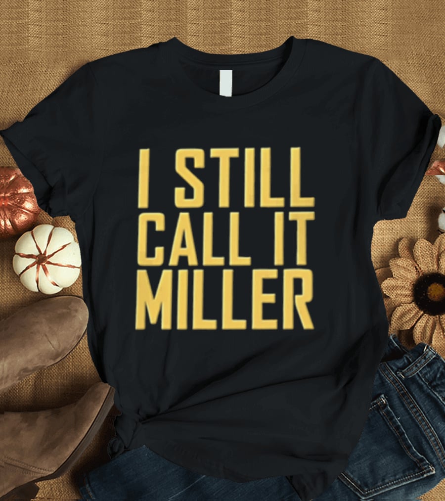 I Still Call It Miller Yellow Text On Blue T-Shirt
