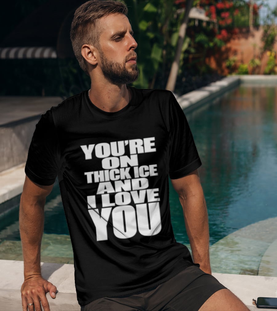 You're On Thick Ice And I Love You White Black T-Shirt