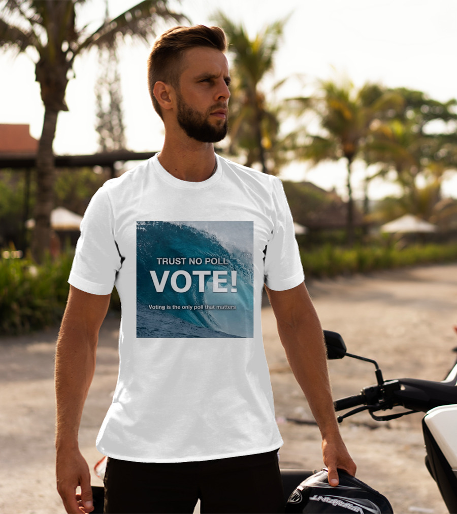 Trust No Poll Vote Voting Is The Only Poll That Matters Ocean Wave Motivation T-Shirt