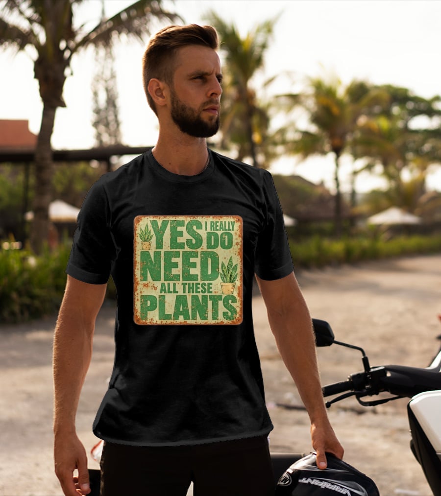 Yes I Really Do Need All These Plants Houseplants T-Shirt