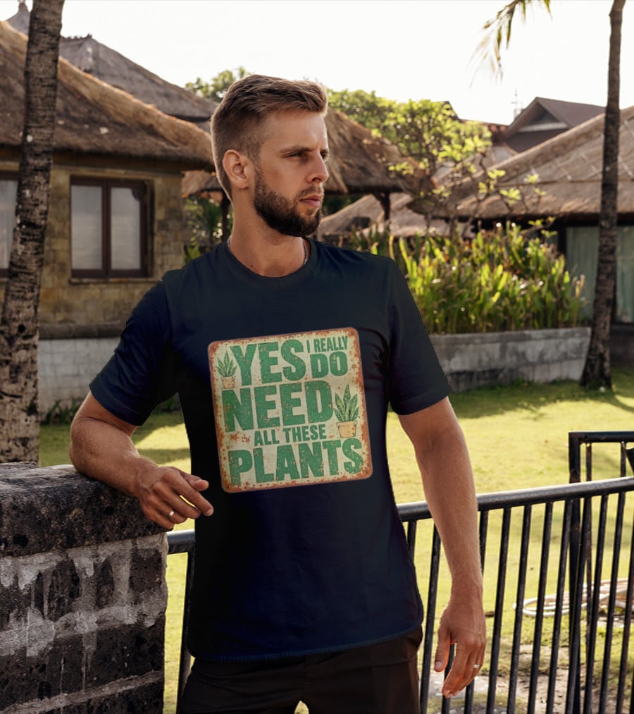 Yes I Really Do Need All These Plants Houseplants T-Shirt