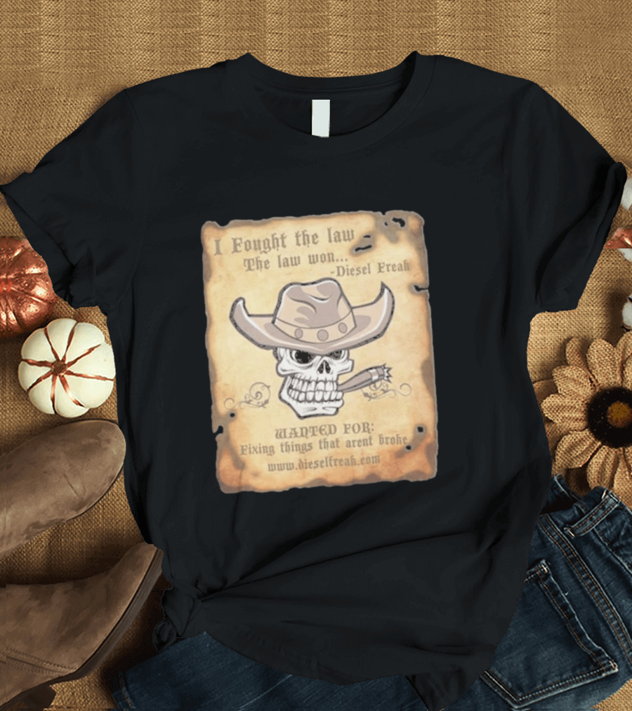 I Fought The Law The Law Won Diesel Freak Skull Cowboy Wanted Fixing Things That Aren't Broke T-Shirt