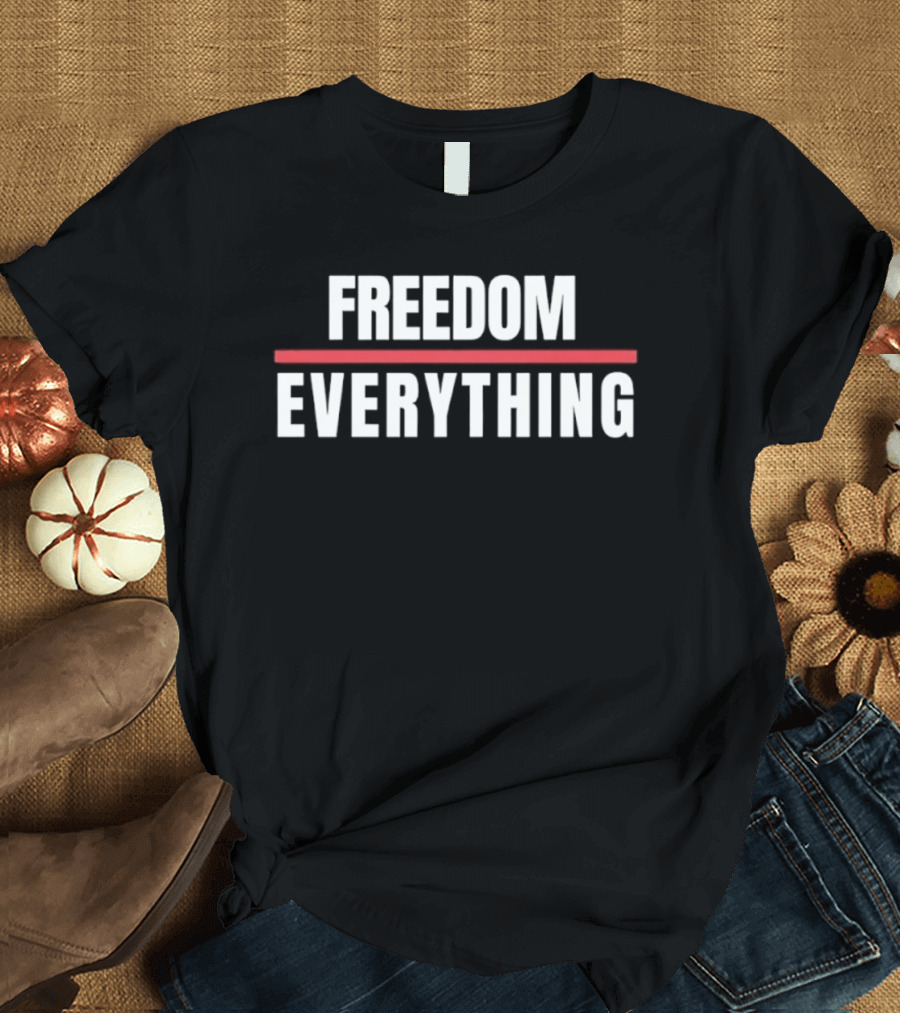FREEDOM EVERYTHING Motivational Inspirational T-Shirt