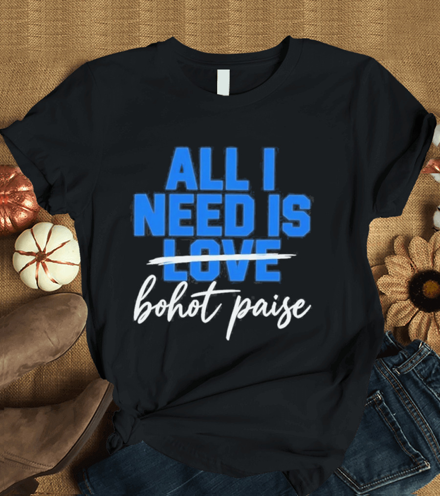 All I Need Is Love Bohot Paise T-Shirt