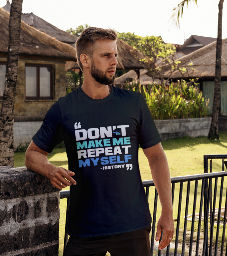 Don’t Make Me Repeat Myself History By Topher Field T-Shirt