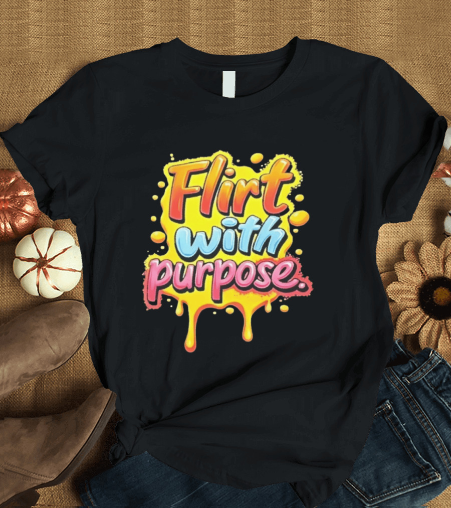 Flirt With Purpose Flirty Sassy Positive Vibes T-Shirt