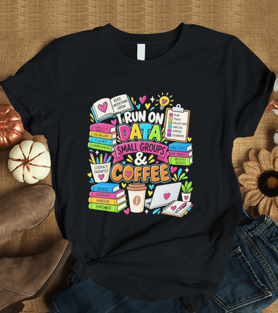 I Run On Data Small Groups And Coffee Literacy Therapist T-Shirt