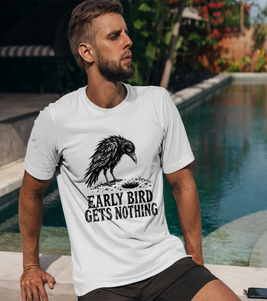 Early Bird Gets Nothing T-Shirt