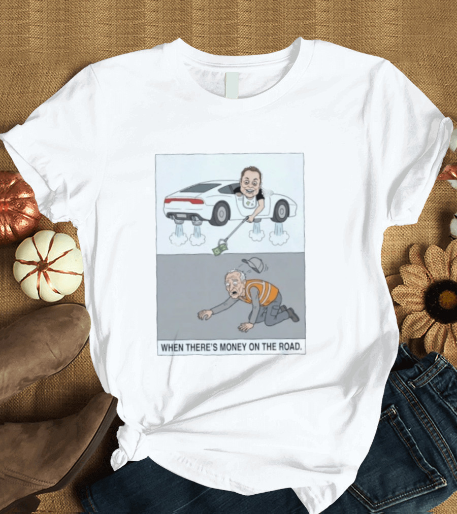 Elon Musk When There’s Money On The Road T-Shirt