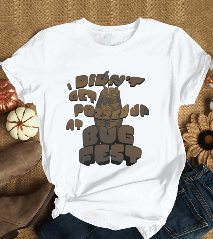 I Didn’t Get Pozzed Up At Bug Fest Cockroach T-Shirt