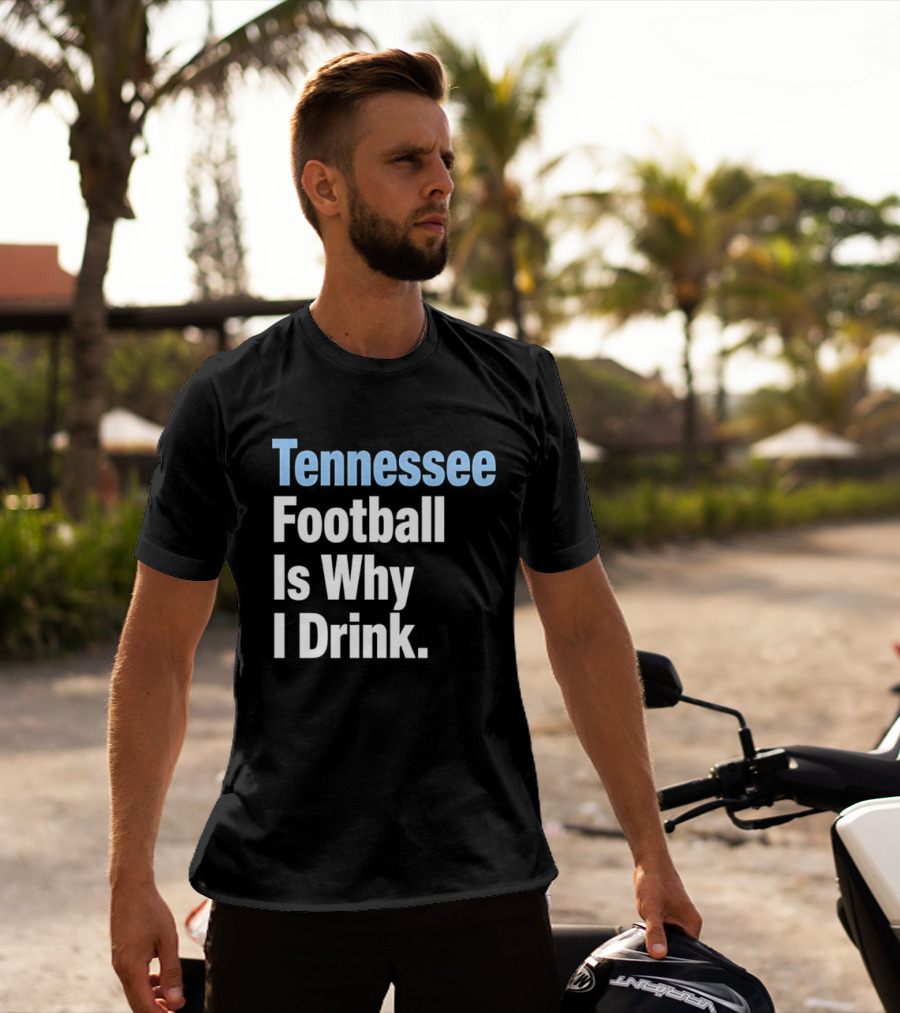 Tennessee Football Is Why I Drink T-Shirt