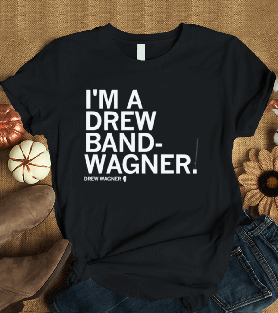 I'm A Drew Band Wagner Drew Wagner Bandwagon T-Shirt