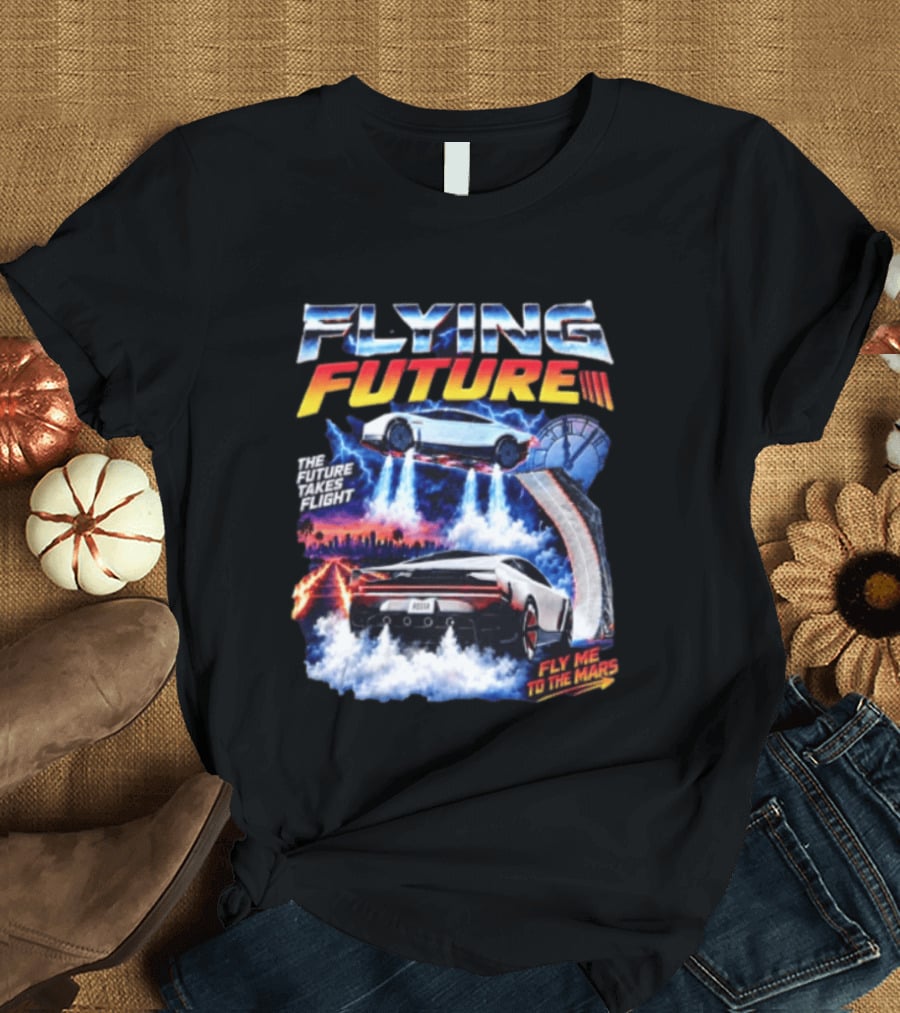 Flying Future The Future Takes Flight Fly Me To The Mars 2026 Tesla Cars T-Shirt