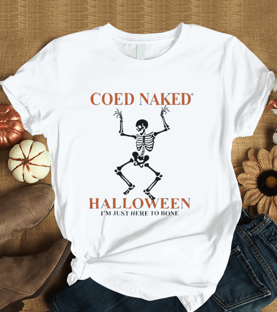 Coed Naked Halloween I'm Just Here To Bone Skeleton Dancing T-Shirt
