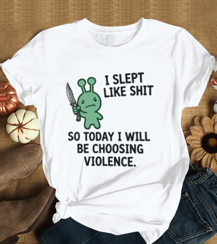 I Slept Like Shit Alien Choosing Violence With Knife T-Shirt