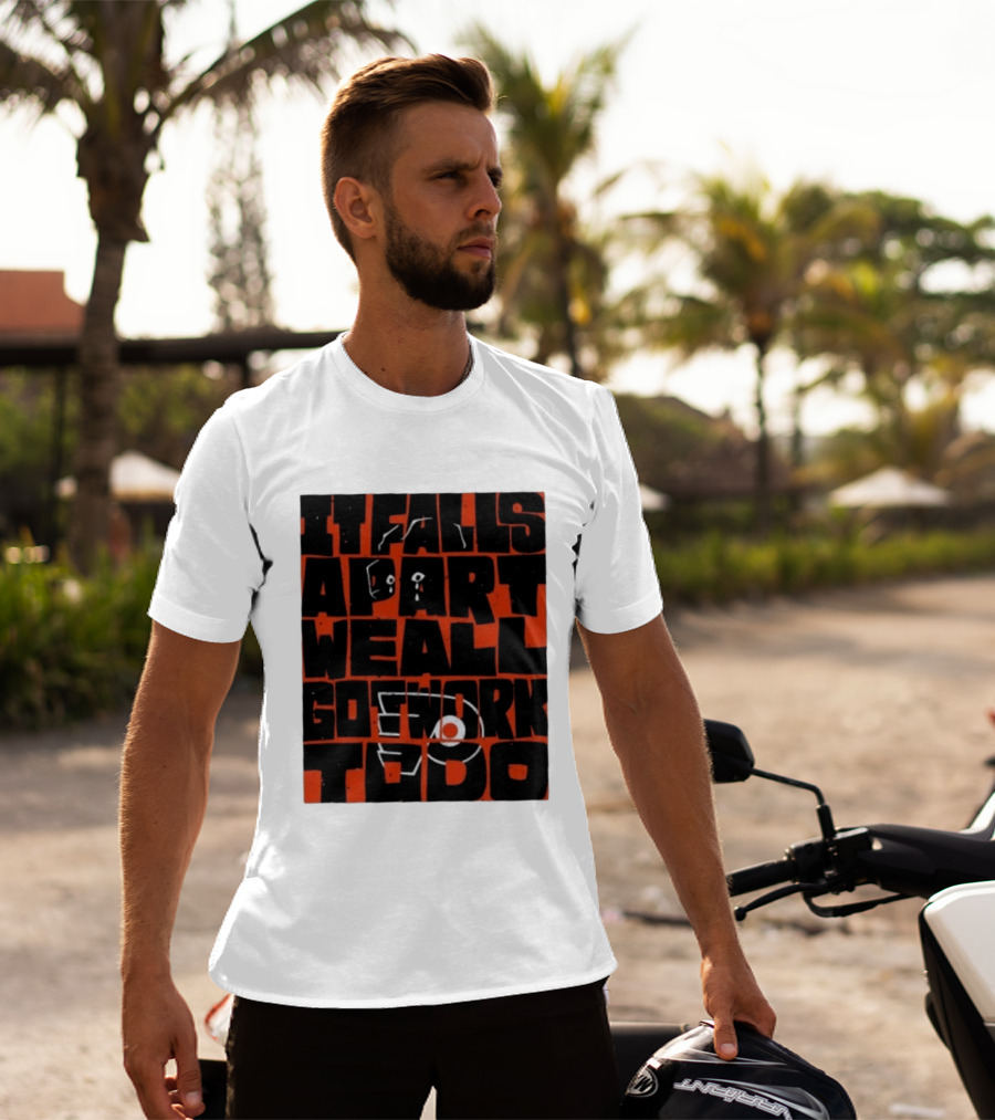 Philadelphia Flyers It Falls Apart We All Go Work To Do T-Shirt