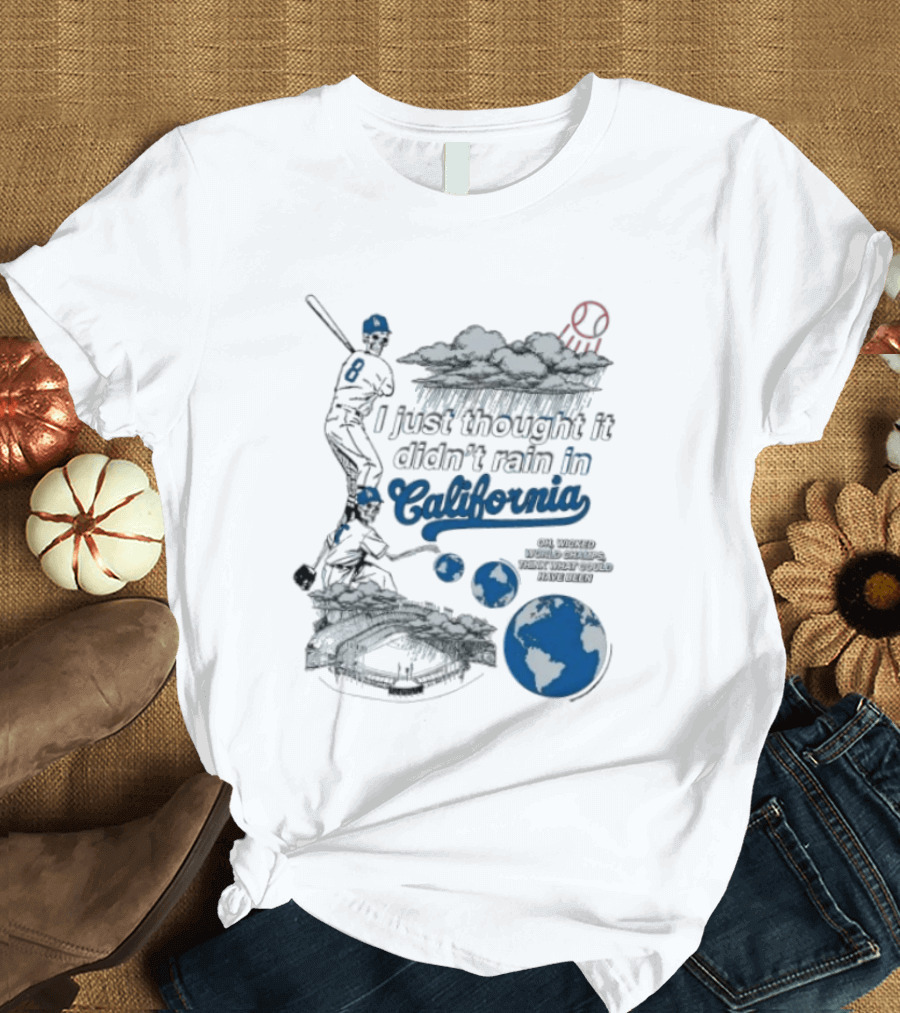 LA Dodgers 8 I Just Thought It Didn't Rain In California Rain Cloud Baseball Player Earth T-Shirt
